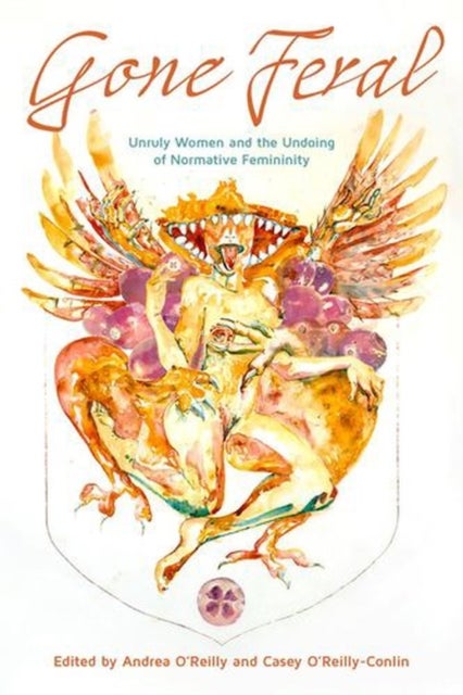 Gone Feral: - Unruly Women and the Undoing of Normative Femininity