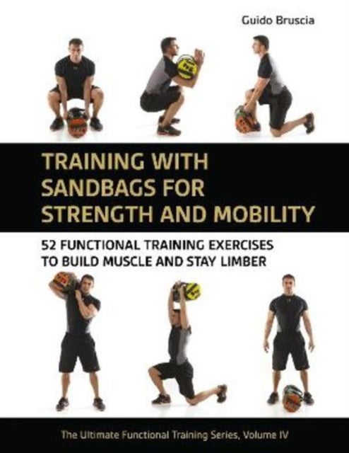 Training With Sandbags for Strength and Mobility - 52 Functional Training Exercises to Build Muscle and Stay Limber