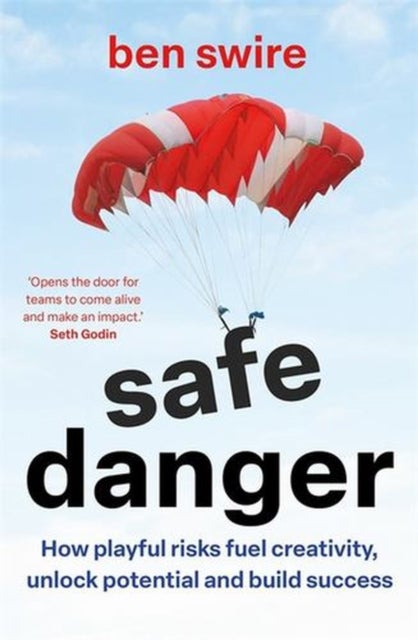 Safe Danger - An Unexpected Method for Sparking Connection, Finding Purpose and Inspiring Innovation