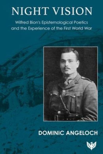 Night Vision - Wilfred Bion's Epistemological Poetics and the Experience of the First World War
