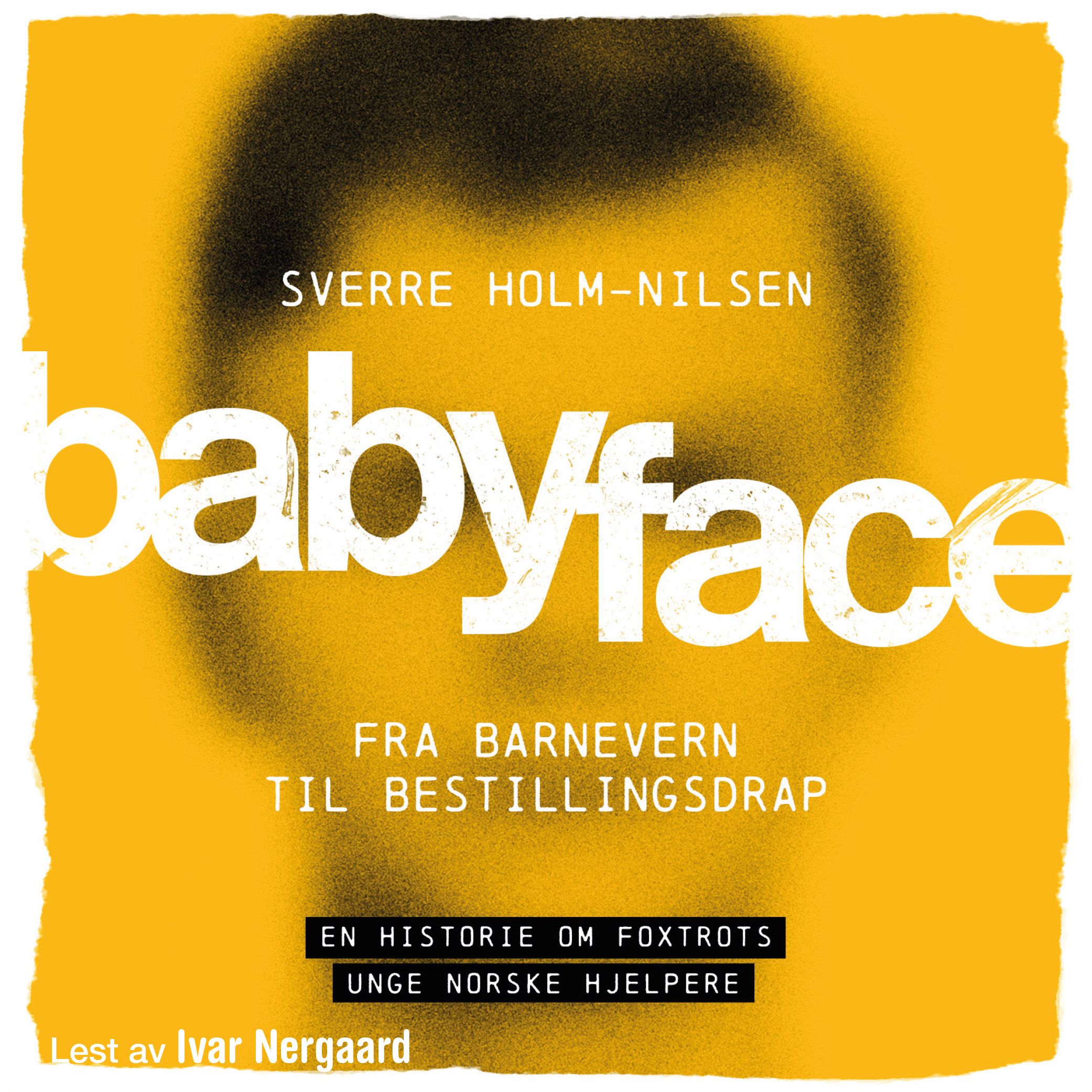 Babyface - fra barnevern til bestillingsdrap : en historie om Foxtrots unge norske hjelpere