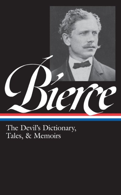 Ambrose Bierce: The Devil's Dictionary, Tales, & Memoirs (LOA #219) - In the Midst of Life (Tales of Soldiers and Civilians) / Can Such Things Be? /  The Devil's Dictionary / Bits of Autobiography / selected stories