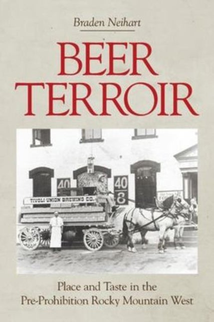 Beer Terroir - Place and Taste in the Pre-Prohibition Rocky Mountain West