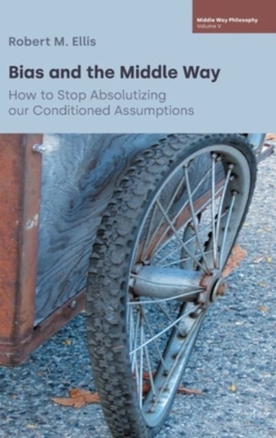 Bias and the Middle Way - How to stop Absolutizing our Conditioned Assumptions