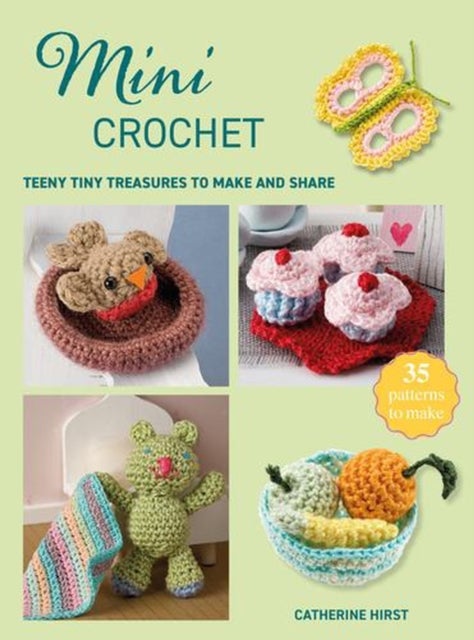 Mini Crochet - Teeny Tiny Treasures to Make and Share