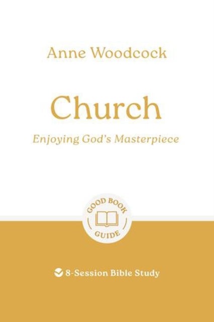 Church: Enjoying God's Masterpiece - 8-Session Bible Study