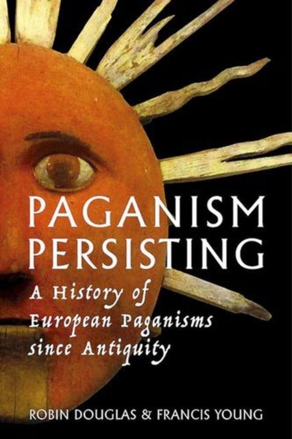 Paganism Persisting - A History of European Paganisms since Antiquity