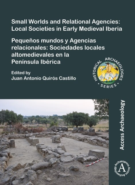 Small Worlds and Relational Agencies: Local Societies in Early Medieval Iberia - Pequenos mundos y Agencias relacionales: Sociedades locales altomedievales en la Peninsula Iberica
