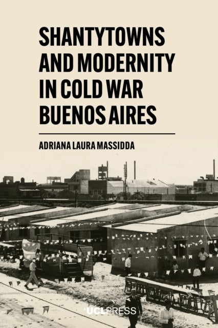 Shantytowns and Modernity in Cold War Buenos Aires