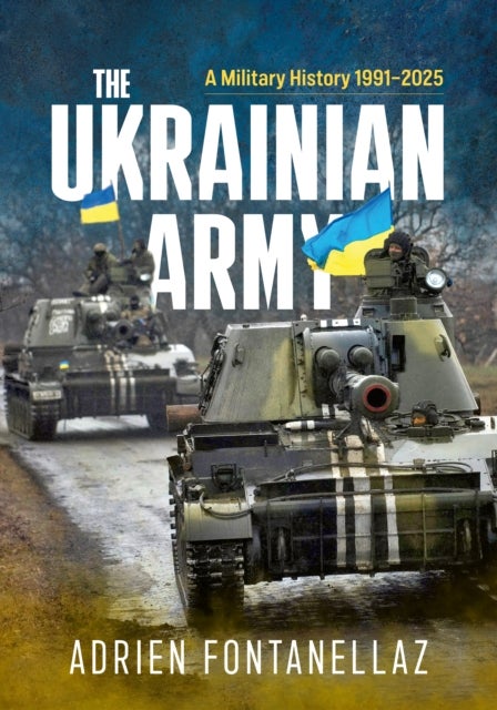 The Ukrainian Army - A Military History 1991-2025