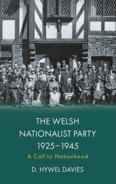 The Welsh Nationalist Party, 1925-1945 - A Call to Nationhood