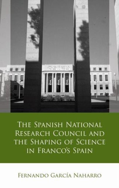 The Spanish National Research Council and the Shaping of Science in Franco´s Spain