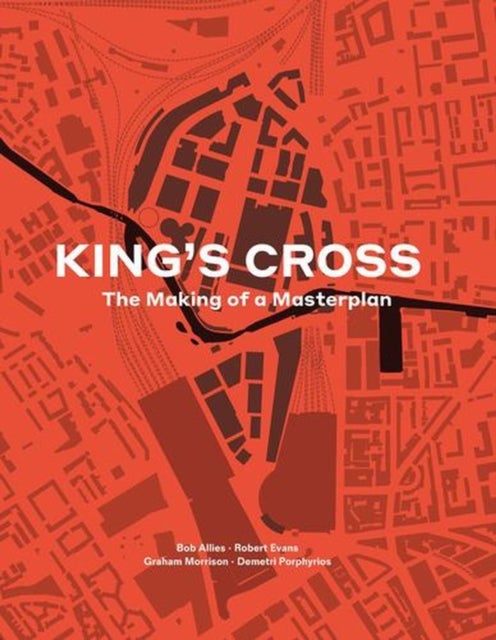 King's Cross - The Making of a Masterplan