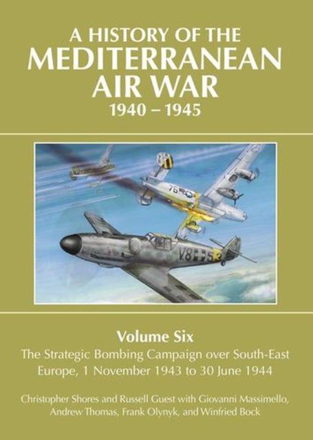 A History of the Mediterranean Air War 1940-1945 - Volume Six: The Strategic Bombing Campaign over South-East Europe 1 November 1943 to 30 June 1944