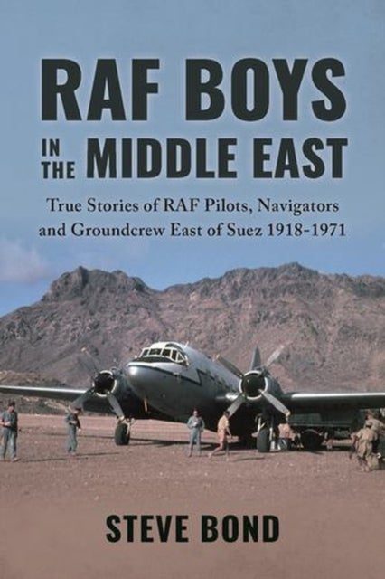 RAF Boys in the Middle East - True Stories of the RAF Aircrew and Groundcrew East of Suez 1918-1977