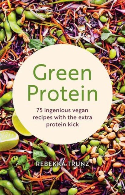 Green Protein - 75 Ingenious Vegan Recipes with the Extra Protein Kick