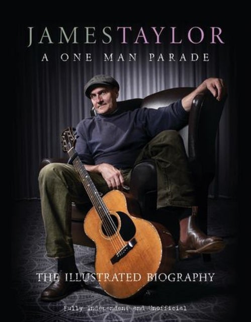 James Taylor - A One Man Parade - The Illustrated Biography
