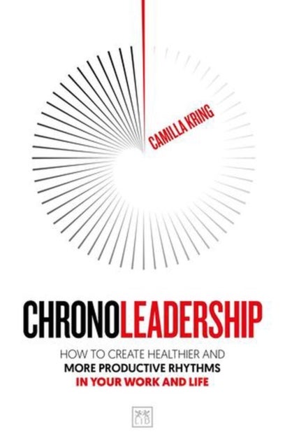 Chronoleadership - How to create healthier and more productive rhythms in your work and life