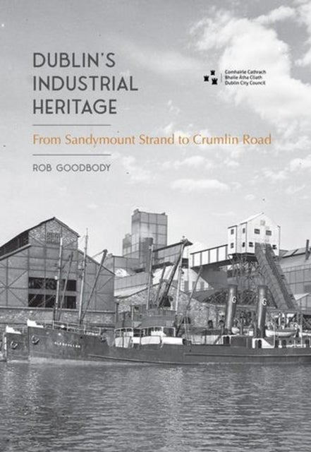 Dublin's Industrial Heritage - From Sandymount Strand to Crumlin Road