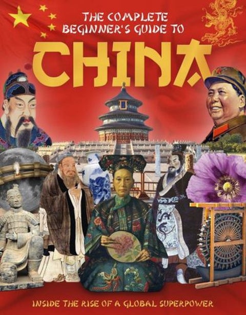 The Complete Beginner's Guide to China - Inside the Rise of a Global Superpower