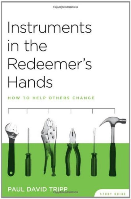 Instruments in the Redeemer`s Hands Study Guide – How to Help Others Change - How to Help Others Change