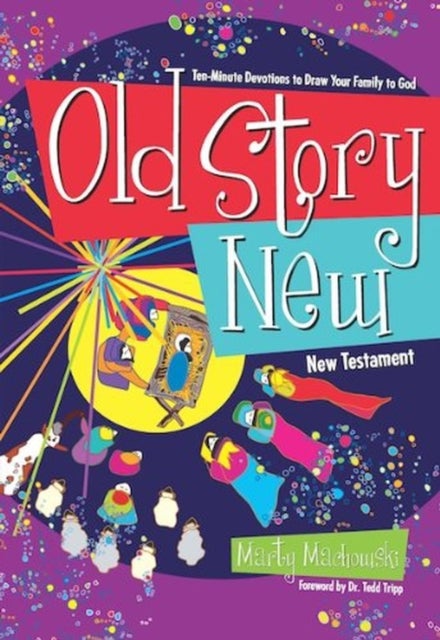 Old Story New – Ten–Minute Devotions to Draw Your Family to God