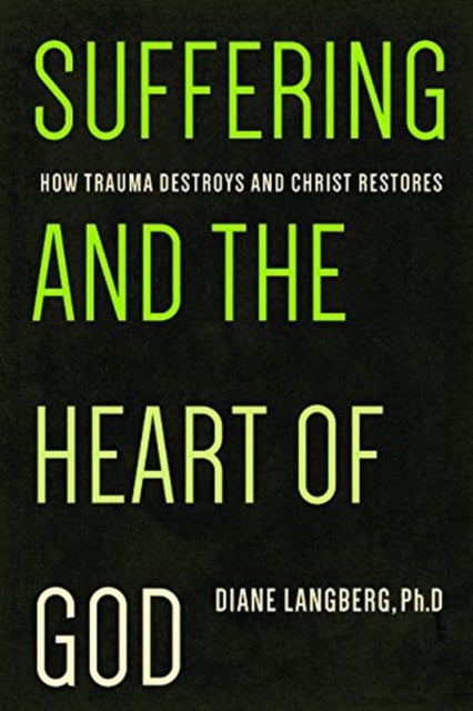 Suffering and the Heart of God - How Trauma Destroys and Christ Restores