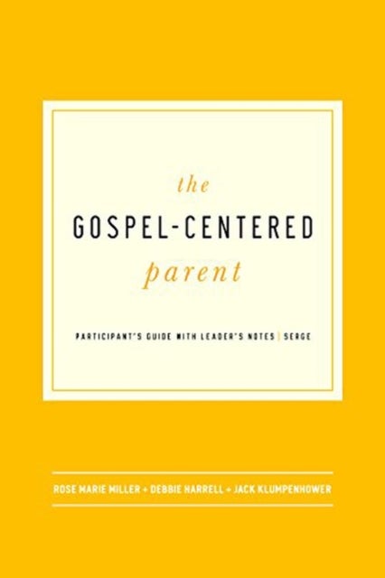 The Gospel–Centered Parent – Study Guide with Leader`s Notes - Study Guide with Leader's Notes