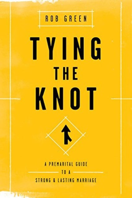 Tying the Knot – A Premarital Guide to a Strong and Lasting Marriage - A Premarital Guide to a Strong and Lasting Marriage