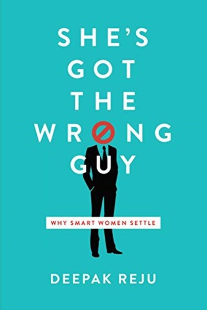 She`s Got the Wrong Guy – Why Smart Women Settle