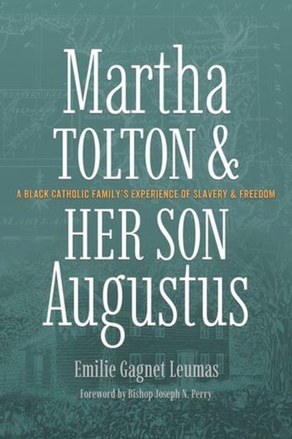 Martha Tolton and Her Son Augustus - A Black Catholic Family's Experience of Slavery and Freedom