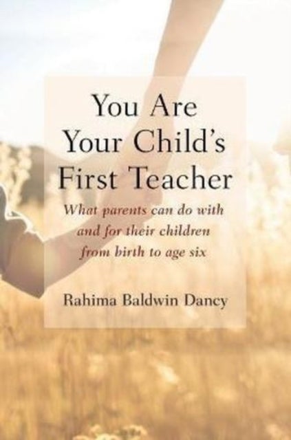 You Are Your Child's First Teacher - Encouraging Your Child's Natural Development from Birth to Age Six