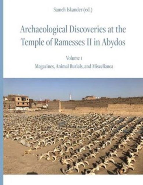 Archaeological Discoveries at the Temple of Ramesses II in Abydos: Vol. 1 - Magazines, Animal Burials, and Miscellanea