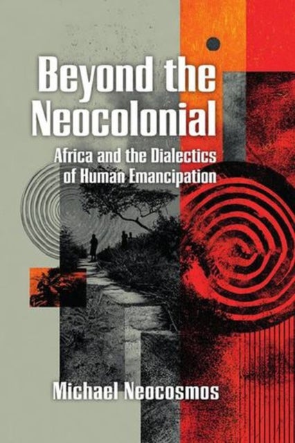 Beyond the Neocolonial: Africa and the Dialectics of Human Emancipation - Africa and the dialectics of emancipation