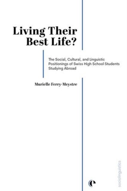 Living Their Best Life? – The Social, Cultural, and Linguistic Positionings of Swiss High School Students Studying Abroad