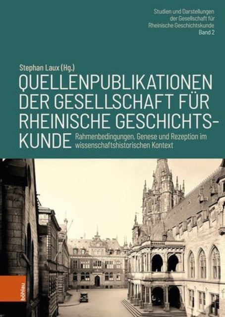 Quellenpublikationen Der Gesellschaft Fur Rheinische Geschichtskunde - Rahmenbedingungen, Genese Und Rezeption Im Wissenschaftshistorischen Kontext