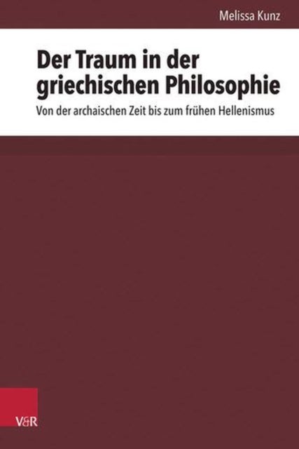 Der Traum in Der Griechischen Philosophie - Von Der Archaischen Zeit Bis Zum Fruhen Hellenismus