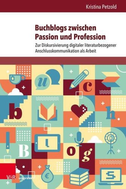 Buchblogs Zwischen Passion Und Profession - Zur Diskursivierung Digitaler Literaturbezogener Anschlusskommunikation Als Arbeit