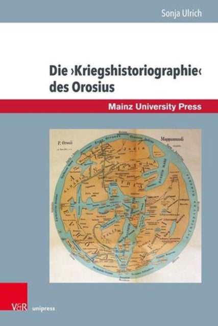 Die Kriegshistoriographie Des Orosius - Krieg Als Argumentationsmotiv in Einem Spatantiken Christlichen Geschichtswerk
