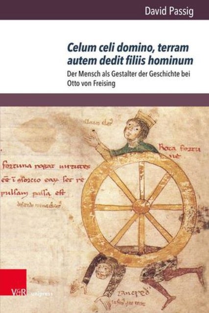 Celum Celi Domino, Terram Autem Dedit Filiis Hominum - Der Mensch Als Gestalter Der Geschichte Bei Otto Von Freising