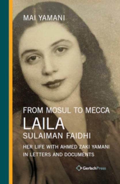From Mosul to Mecca: Laila Sulaiman Faidhi - Her Life with Ahmed Zaki Yamani in Letters and Documents