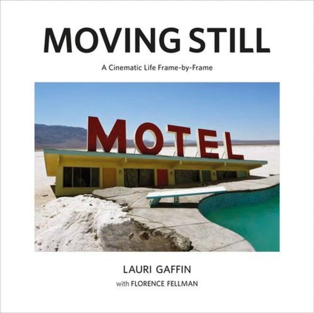 Lauri Gaffin: Moving Still - A Cinematic Life Frame-by-Frame