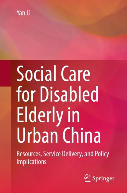 Social Care for Disabled Elderly in Urban China - Resources, Service Delivery, and Policy Implications