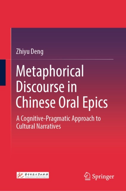 Metaphorical Discourse in Chinese Oral Epics - A Cognitive-Pragmatic Approach to Cultural Narratives