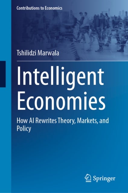 Intelligent Economies - How AI Rewrites Theory, Markets, and Policy