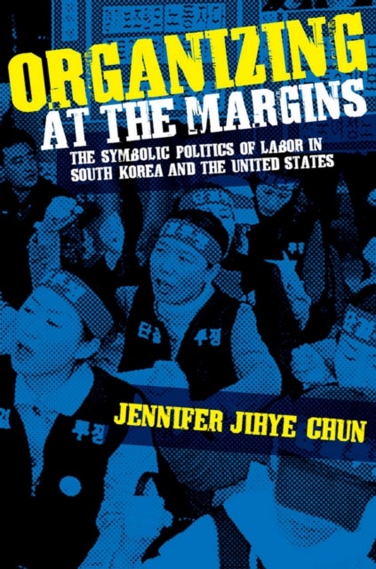 Organizing at the Margins av Jennifer Jihye Chun