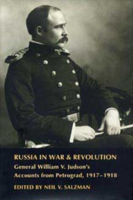 Russia in War and Revolution - General William V.Judson's Accounts from Petrograd, 1917-18