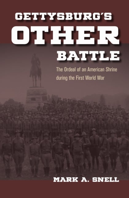 Gettysburg’s Other Battle - The Ordeal of an American Shrine During the First World War