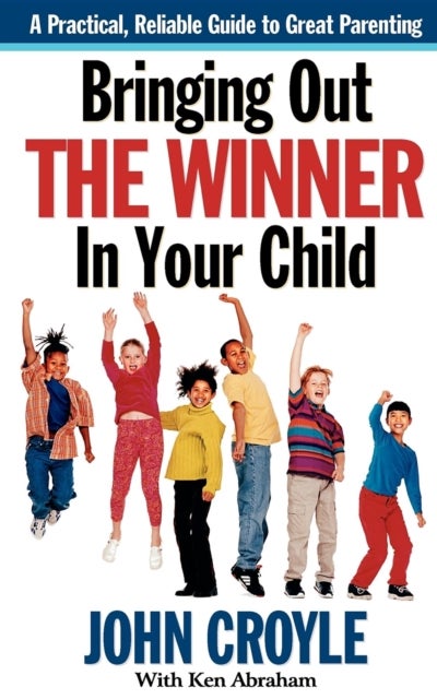 Bringing Out the Winner in Your Child - The Building Blocks of Successful Parenting