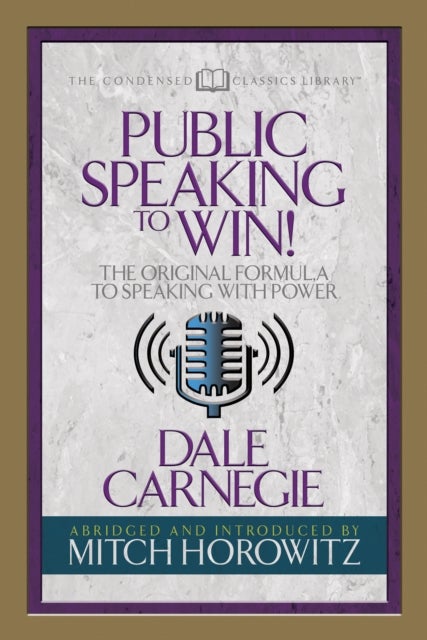 Public Speaking to Win (Condensed Classics) - The Original Formula to Speaking with Power